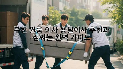 부천 원룸 이사, 용달이사 추천과 짐싸는 완벽 가이드!
